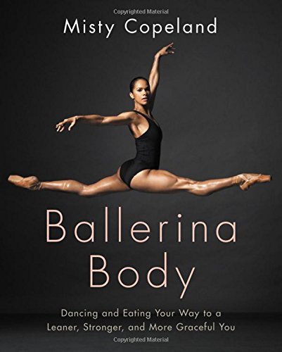 Misty Copeland/Ballerina Body@ Dancing and Eating Your Way to a Leaner, Stronger