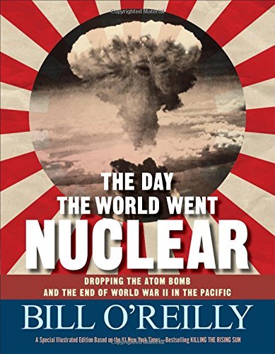 Bill O'Reilly/The Day the World Went Nuclear@Dropping the Atom Bomb and the End of World War I