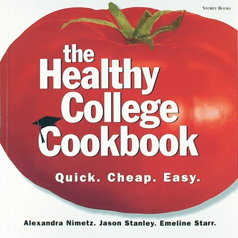 Alexandra Nimetz Jason Stanley Emeline Starr/The Healthy College Cookbook: Quick. Cheap. Easy.