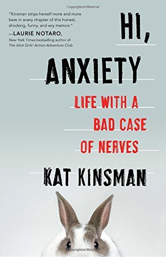 Kat Kinsman/Hi, Anxiety@Life With A Bad Case Of Nerves