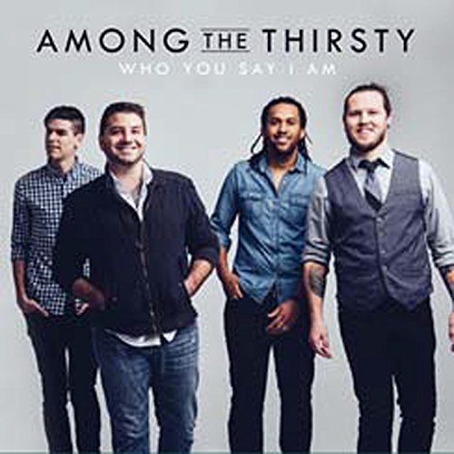 Among The Thirsty/Who You Say I Am