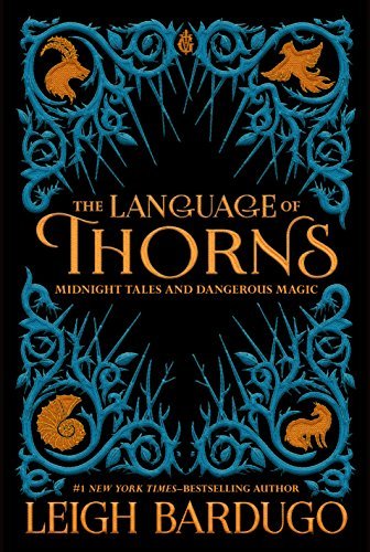Leigh Bardugo/The Language of Thorns@Midnight Tales and Dangerous Magic