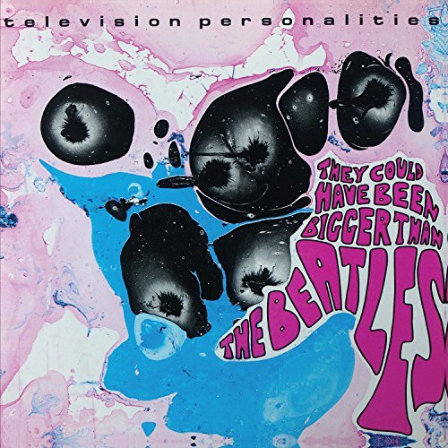 Television Personalities/They Could Have Been Bigger Than The Beatles