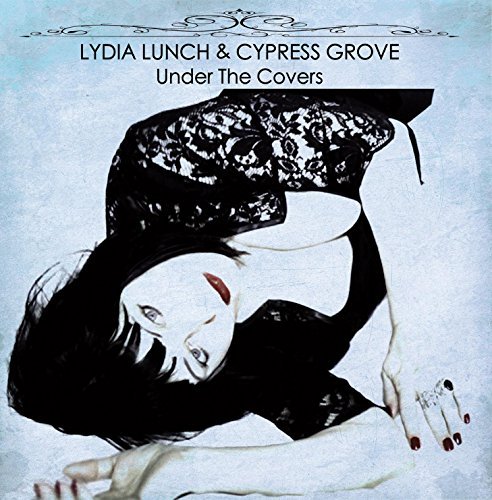 Lydia Lunch & Cypress Grove/Under The Covers