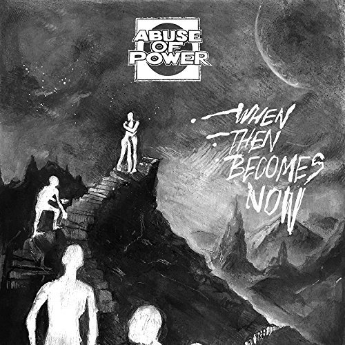 Abuse Of Power/When Then Becomes Now