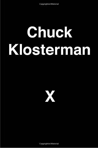 Chuck Klosterman/Chuck Klosterman X@A Highly Specific, Defiantly Incomplete History of the Early 21st Century