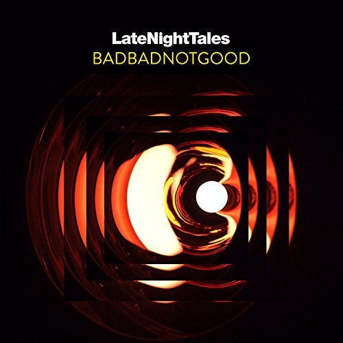 Badbadnotgood/Late Night Tales: Badbadnotgoo