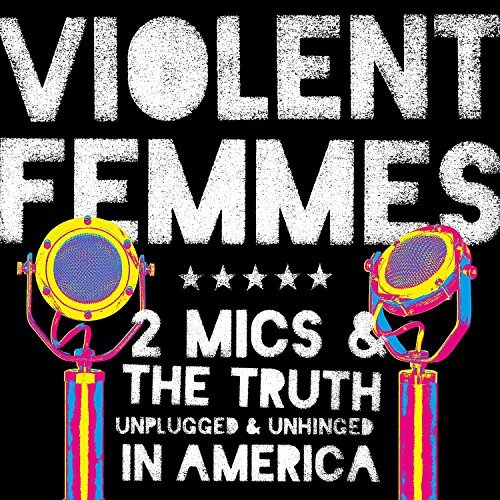 Violent Femmes/Two Mics & The Truth:Unplugged & Unhinged In America