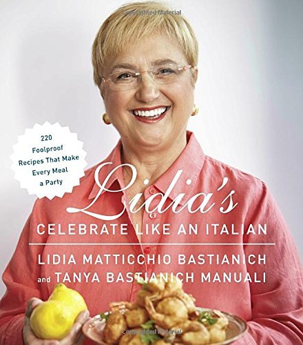 Lidia Matticchio Bastianich/Lidia's Celebrate Like an Italian@ 220 Foolproof Recipes That Make Every Meal a Part