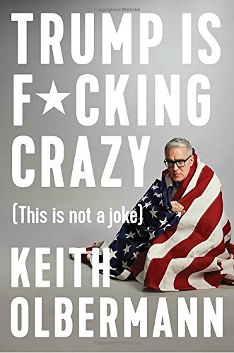 Keith Olbermann/Trump Is F*cking Crazy@(This Is Not a Joke)