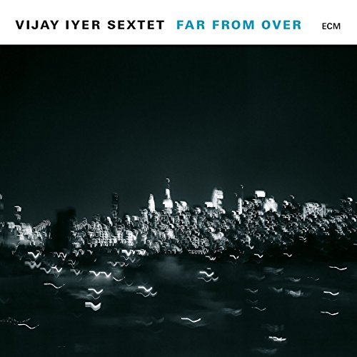 Vijay Iyer Sextet/Far From Over