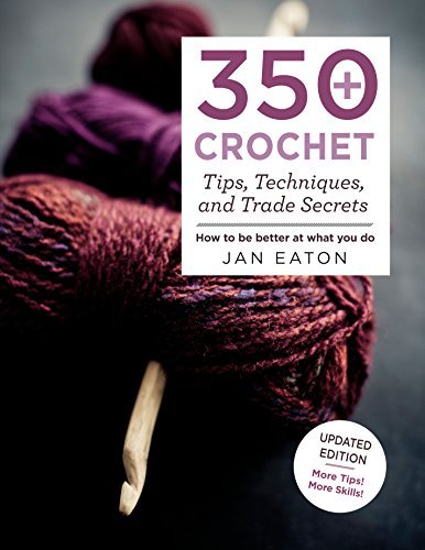 Jan Eaton/350+ Crochet Tips, Techniques, and Trade Secrets@Updated Edition--More Tips! More Tricks!