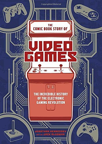 Jonathan Hennessey/The Comic Book Story of Video Games@The Incredible History of the Electronic Gaming R