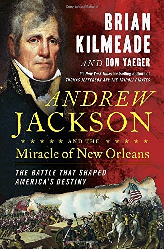 Brian Kilmeade/Andrew Jackson and the Miracle of New Orleans@ The Battle That Shaped America's Destiny