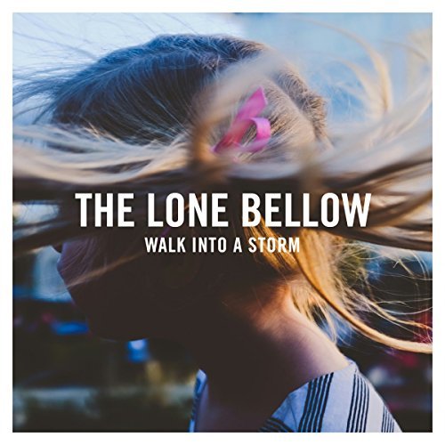 Lone Bellow/Walk Into A Storm