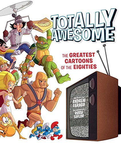Andrew Farago/Totally Awesome@The Greatest Cartoons of the Eighties