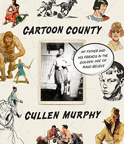 Cullen Murphy/Cartoon County@ My Father and His Friends in the Golden Age of Ma
