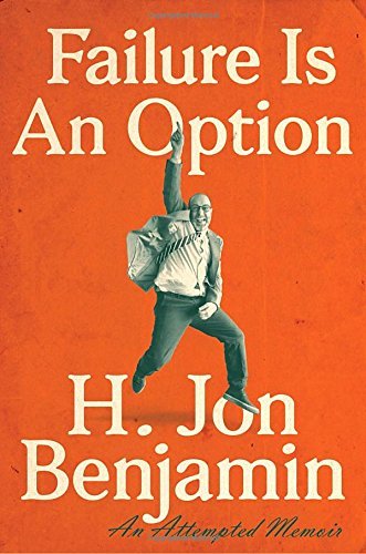 H. Jon Benjamin/Failure Is an Option@ An Attempted Memoir