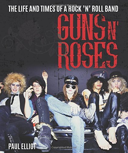 Paul Elliot/Guns N Roses: The Life And Times Of A Rock N Roll