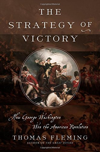 Thomas Fleming/The Strategy of Victory@ How General George Washington Won the American Re