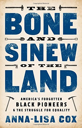 Anna-Lisa Cox/The Bone and Sinew of the Land@America's Forgotten Black Pioneers and the Struggle for Equality
