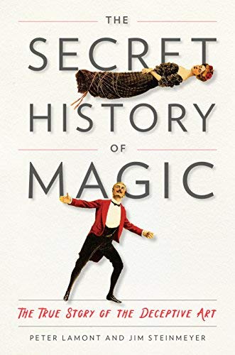 Peter Lamont/The Secret History of Magic@The True Story of a Deceptive Art