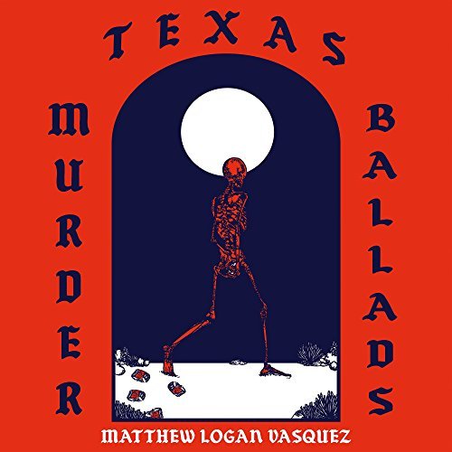 Matthew Logan Vasquez/Texas Murder Ballads