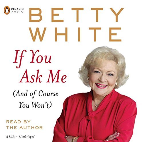 Betty White/If You Ask Me@ (And of Course You Won't)