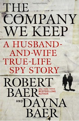 Robert Baer/Company We Keep,The@A Husband-And-Wife True-Life Spy Story