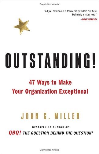 John G. Miller/Outstanding!@ 47 Ways to Make Your Organization Exceptional