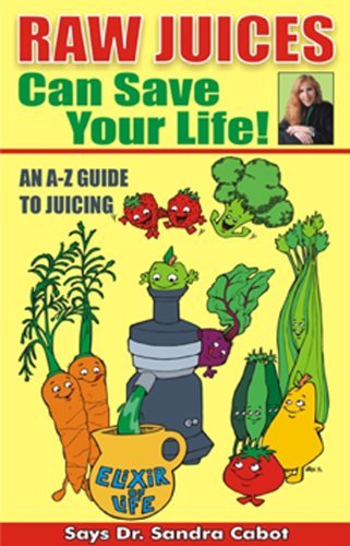 Sandra Cabot/Raw Juices Can Save Your Life!@An A-Z Guide