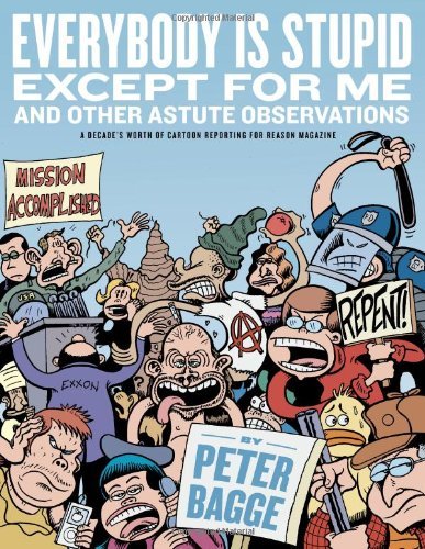 Peter Bagge/Everybody Is Stupid Except For Me And Other Astute@A Decade's Worth Of Cartoon Reporting For Reason