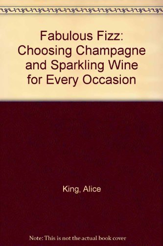 Alice King Peter Cassidy/Fabulous Fizz: Choosing Champagne And Sparkling Wi
