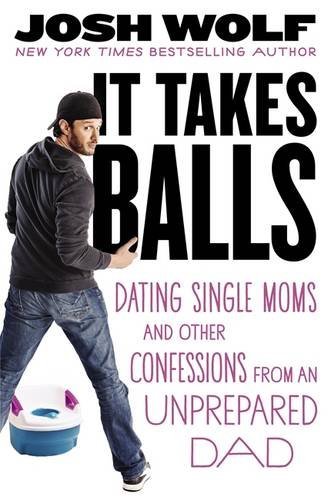 Josh Wolf/It Takes Balls@Dating Single Moms And Other Confessions From An