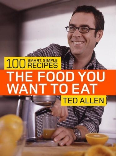 Ted Allen/Food You Want To Eat,The@100 Smart,Simple Recipes