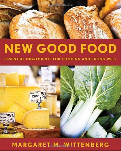 Margaret M. Wittenberg/New Good Food@Essential Ingredients For Cooking And Eating Well@Revised