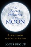 Louis Proud The Secret Influence Of The Moon Alien Origins And Occult Powers 
