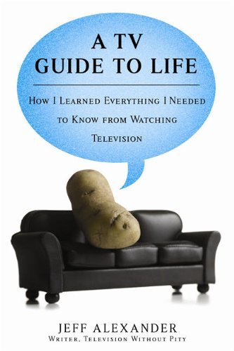 Jeff Alexander/A Tv Guide To Life@How I Learned Everything I Needed To Know From Wa