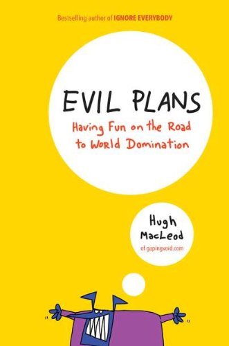 Hugh MacLeod/Evil Plans@ Having Fun on the Road to World Domination