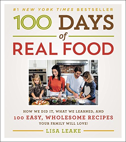 Lisa Leake/100 Days of Real Food@How We Did It, What We Learned, and 100 Easy, Who