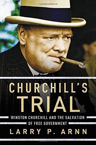 Larry Arnn/Churchill's Trial@ Winston Churchill and the Salvation of Free Gover