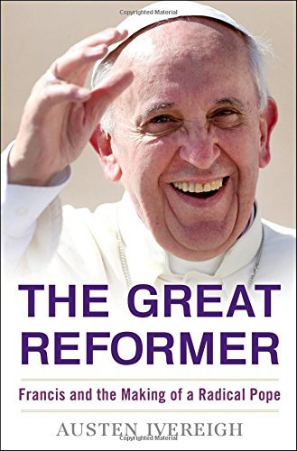 Austen Ivereigh/The Great Reformer@ Francis and the Making of a Radical Pope