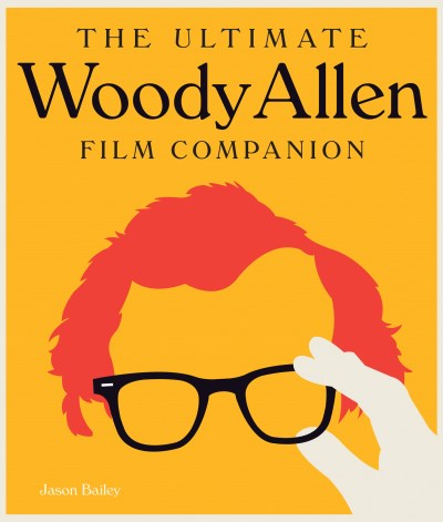Jason Bailey/The Ultimate Woody Allen Film Companion