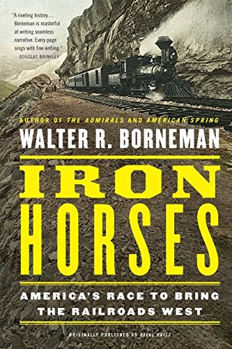 Walter R. Borneman/Iron Horses@ America's Race to Bring the Railroads West