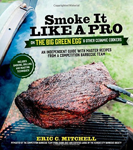 Eric Mitchell/Smoke It Like a Pro on the Big Green Egg & Other C@An Independent Guide with Master Recipes from a C