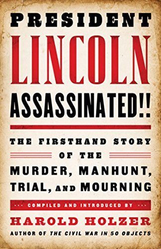 Harold Holzer/President Lincoln Assassinated!!@ The Firsthand Story of the Murder, Manhunt, Tr: A