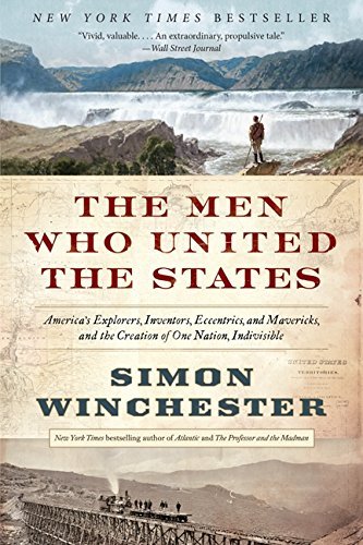 Simon Winchester/The Men Who United the States@ America's Explorers, Inventors, Eccentrics, and M