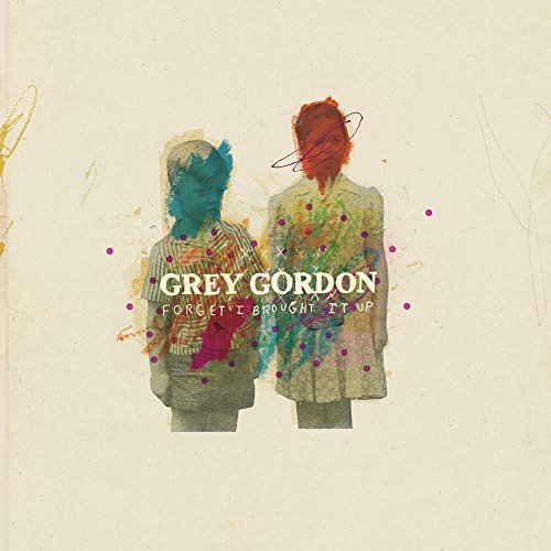 Grey Gordon/Forget I Brought It Up@Lp
