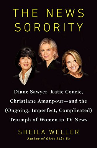 Sheila Weller/The News Sorority@ Diane Sawyer, Katie Couric, Christiane Amanpour-A
