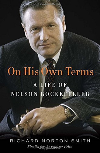 Richard Norton Smith/On His Own Terms@ A Life of Nelson Rockefeller